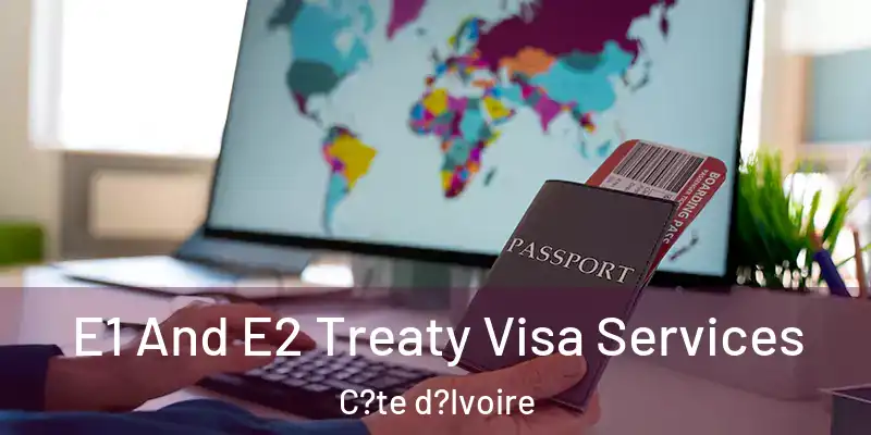  E1 And E2 Treaty Visa Services C?te d?Ivoire