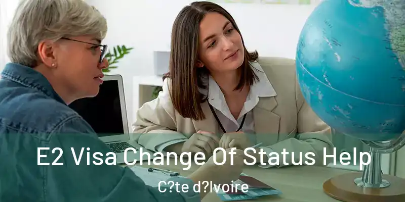  E2 Visa Change Of Status Help C?te d?Ivoire