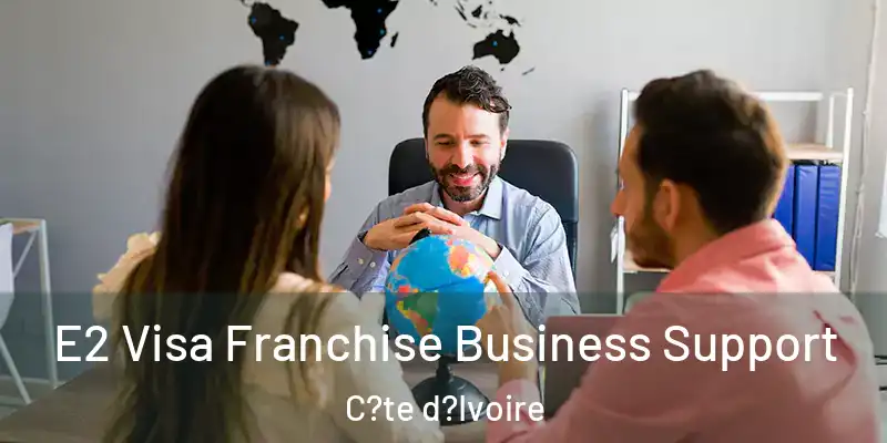  E2 Visa Franchise Business Support C?te d?Ivoire