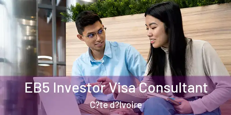  EB5 Investor Visa Consultant C?te d?Ivoire