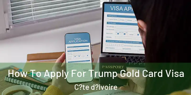  How To Apply For Trump Gold Card Visa C?te d?Ivoire