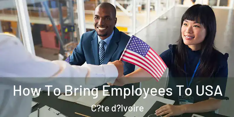  How To Bring Employees To USA C?te d?Ivoire