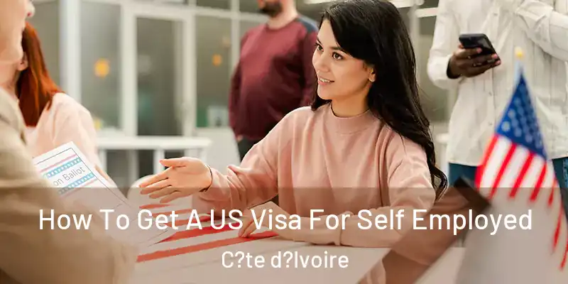  How To Get A US Visa For Self Employed C?te d?Ivoire