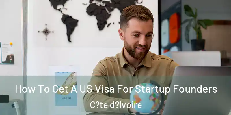  How To Get A US Visa For Startup Founders C?te d?Ivoire