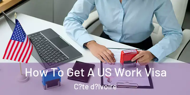  How To Get A US Work Visa C?te d?Ivoire