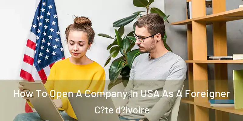  How To Open A Company In USA As A Foreigner C?te d?Ivoire