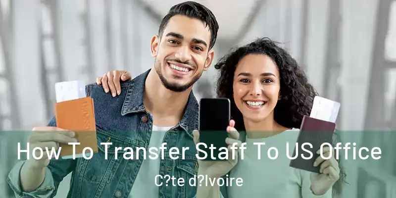  How To Transfer Staff To US Office C?te d?Ivoire