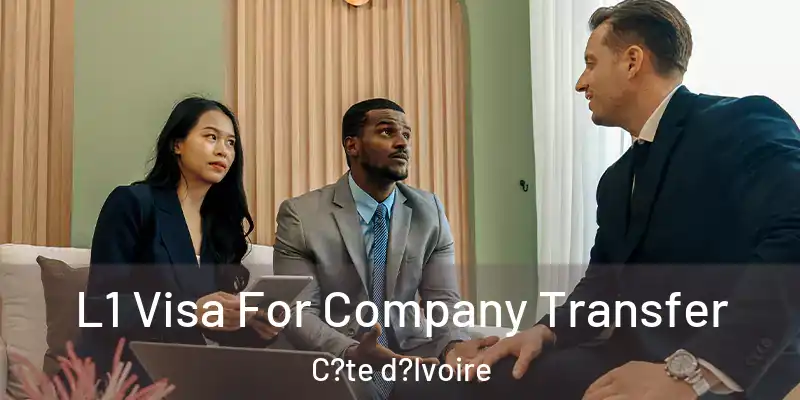  L1 Visa For Company Transfer C?te d?Ivoire