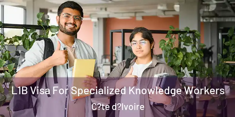  L1B Visa For Specialized Knowledge Workers C?te d?Ivoire