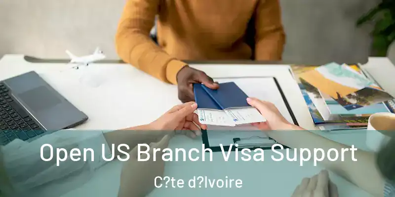  Open US Branch Visa Support C?te d?Ivoire