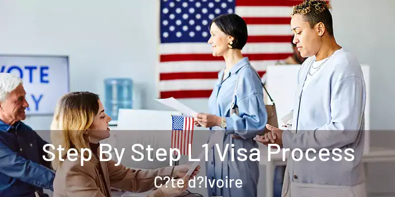  Step By Step L1 Visa Process C?te d?Ivoire