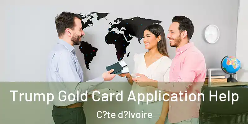  Trump Gold Card Application Help C?te d?Ivoire