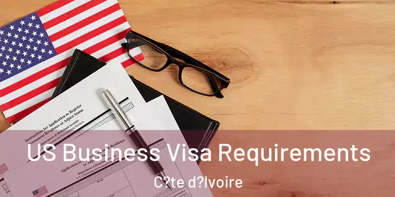 US Business Visa Requirements C?te d?Ivoire