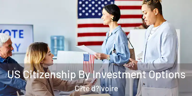  US Citizenship By Investment Options C?te d?Ivoire