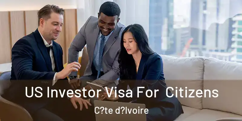  US Investor Visa For Citizens C?te d?Ivoire