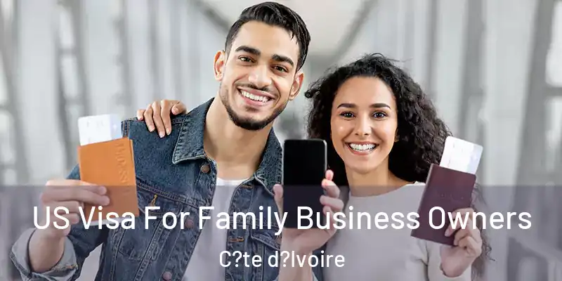  US Visa For Family Business Owners C?te d?Ivoire