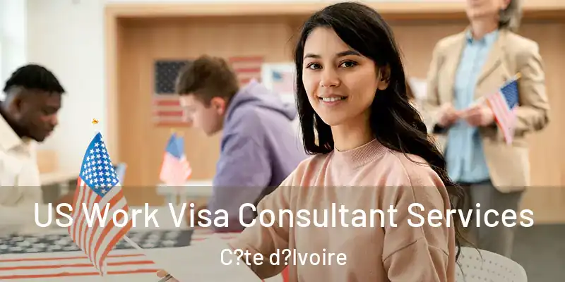 US Work Visa Consultant Services C?te d?Ivoire