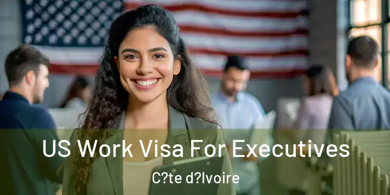  US Work Visa For Executives C?te d?Ivoire