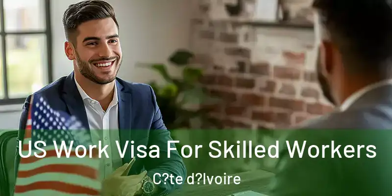  US Work Visa For Skilled Workers C?te d?Ivoire
